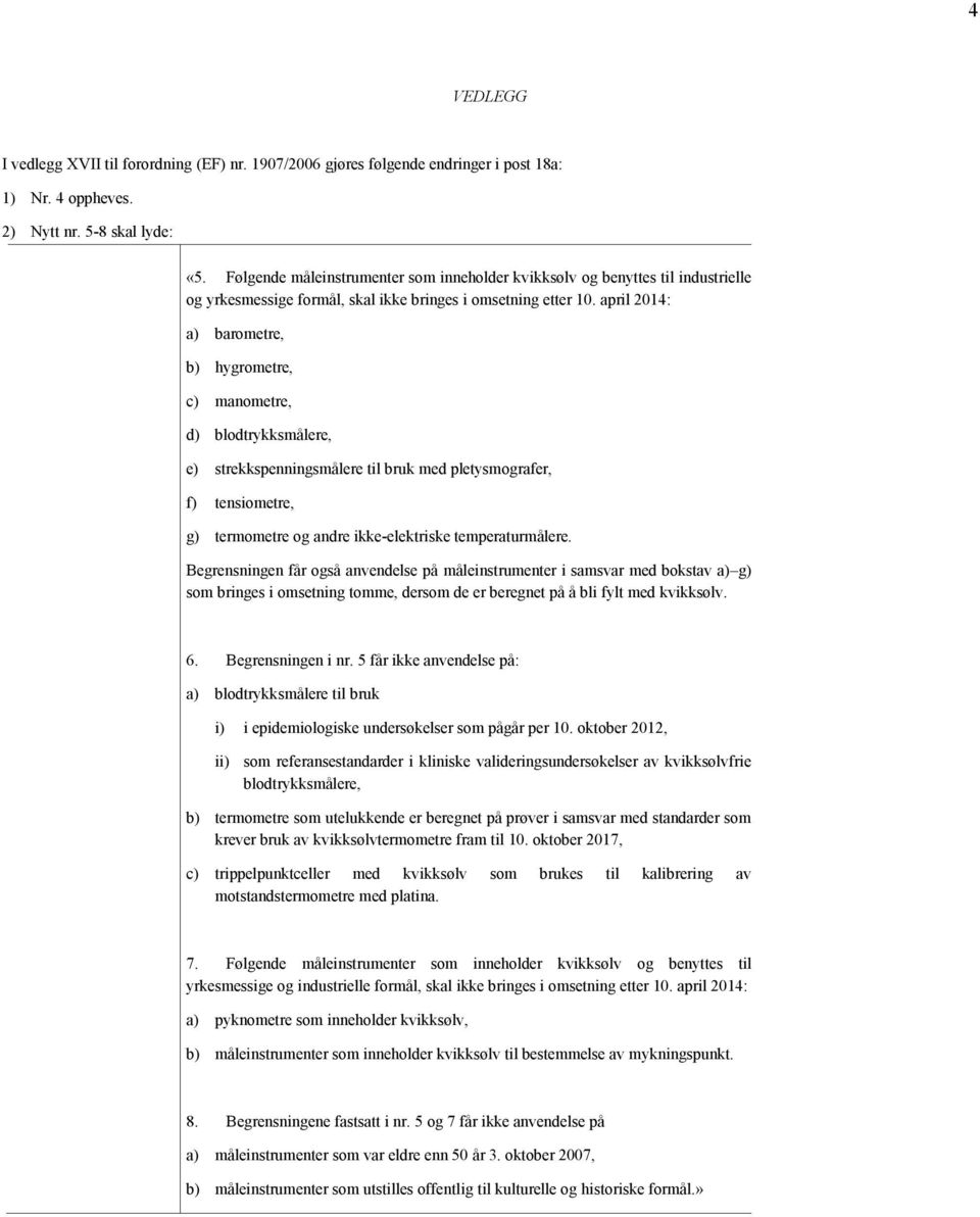 april 2014: a) barometre, b) hygrometre, c) manometre, d) blodtrykksmålere, e) strekkspenningsmålere til bruk med pletysmografer, f) tensiometre, g) termometre og andre ikke-elektriske