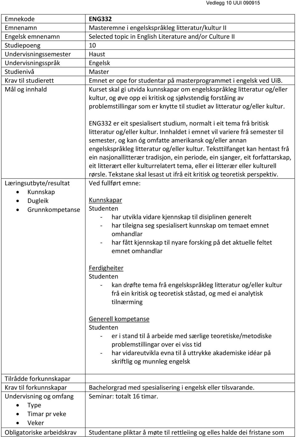 kultur, og øve opp ei kritisk og sjølvstendig forståing av problemstillingar som er knytte til studiet av litteratur og/eller kultur.