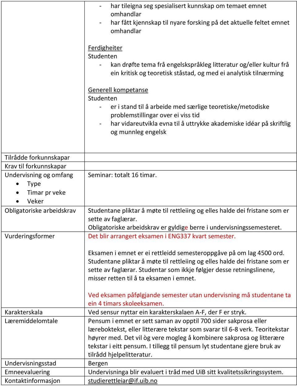 Vurderingsformer Seminar: totalt 16 timar. sette av faglærar. er gyldige berre i undervisningssemesteret. Det blir arrangert eksamen i ENG337 kvart semester.