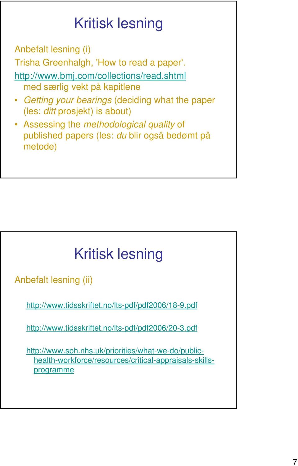quality of published papers (les: du blir også bedømt på metode) Anbefalt lesning (ii) http://www.tidsskriftet.no/lts-pdf/pdf2006/18-9.