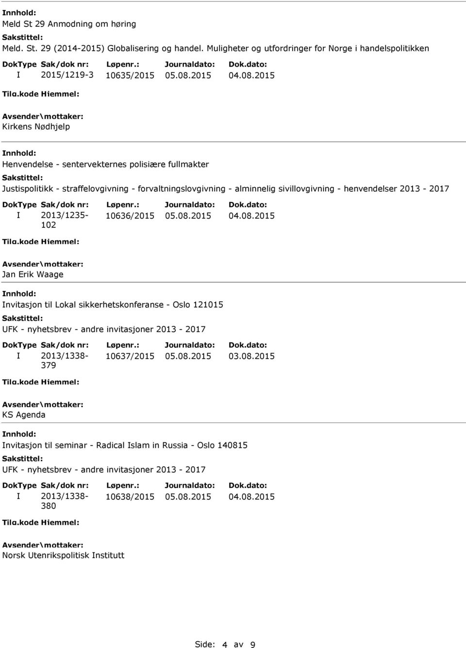 straffelovgivning - forvaltningslovgivning - alminnelig sivillovgivning - henvendelser 2013-2017 2013/1235-102 10636/2015 Jan Erik Waage nvitasjon til Lokal