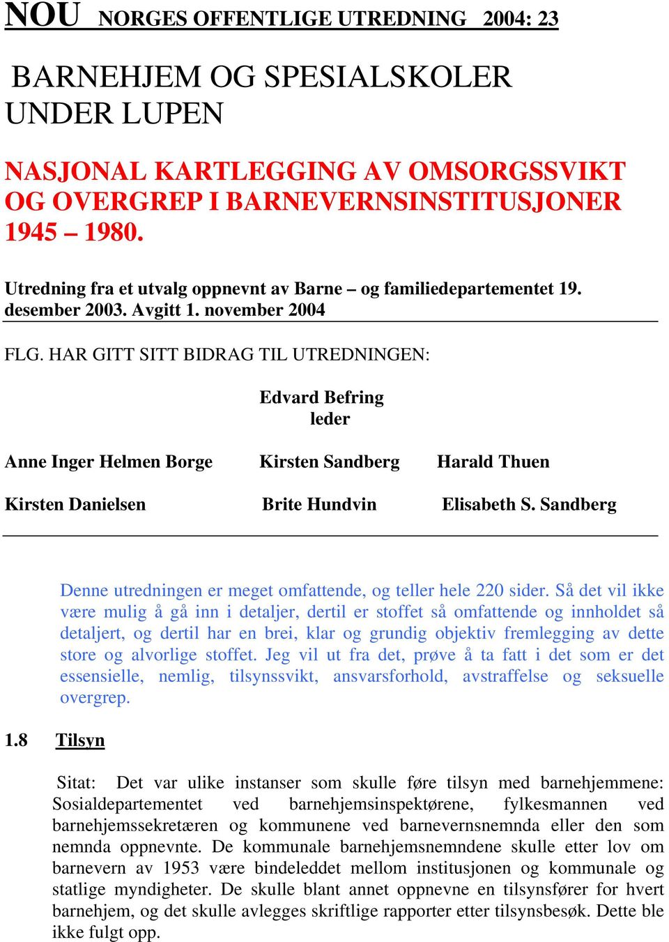 HAR GITT SITT BIDRAG TIL UTREDNINGEN: Edvard Befring leder Anne Inger Helmen Borge Kirsten Sandberg Harald Thuen Kirsten Danielsen Brite Hundvin Elisabeth S. Sandberg 1.