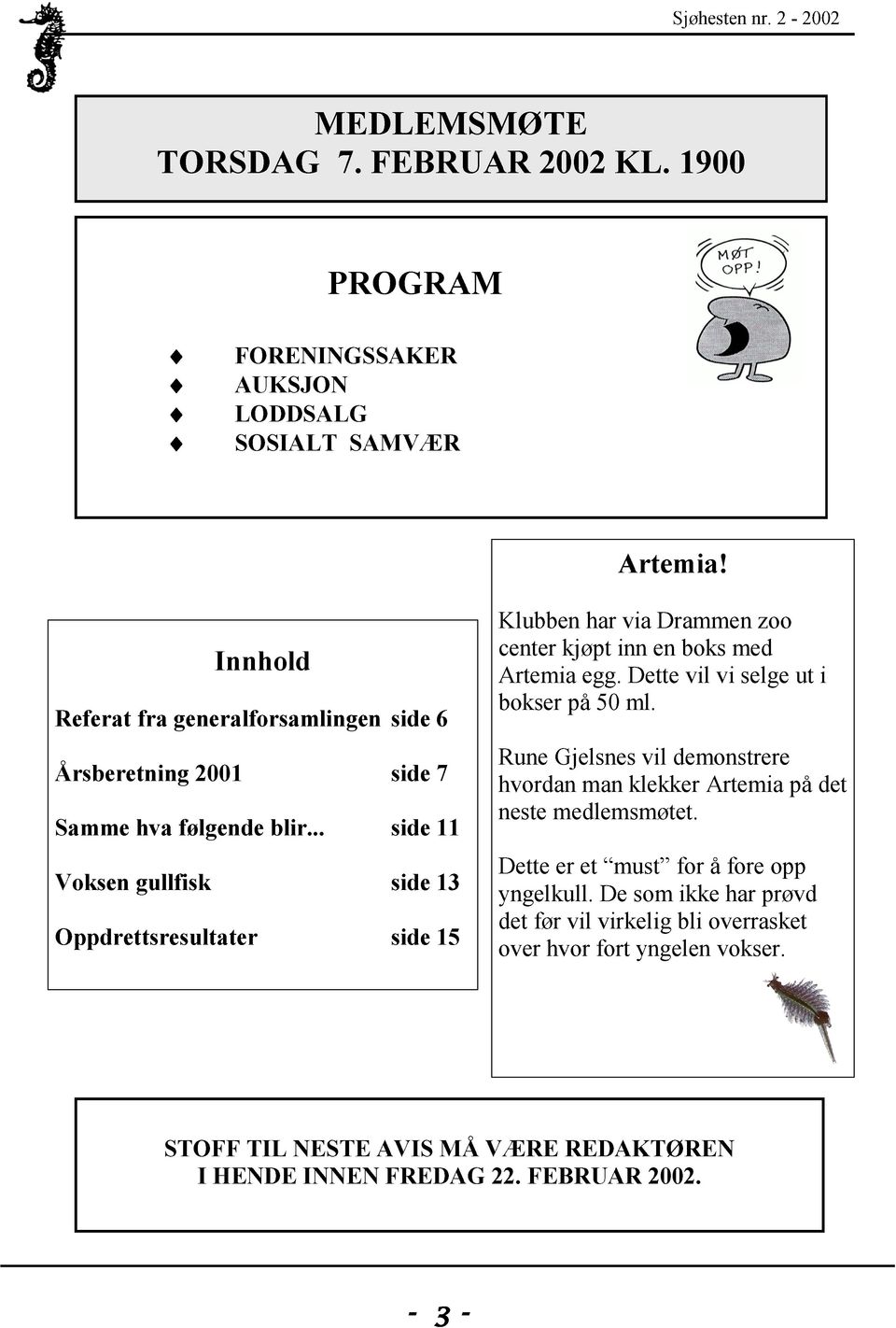 .. side 11 Voksen gullfisk side 13 Oppdrettsresultater side 15 Klubben har via Drammen zoo center kjøpt inn en boks med Artemia egg.