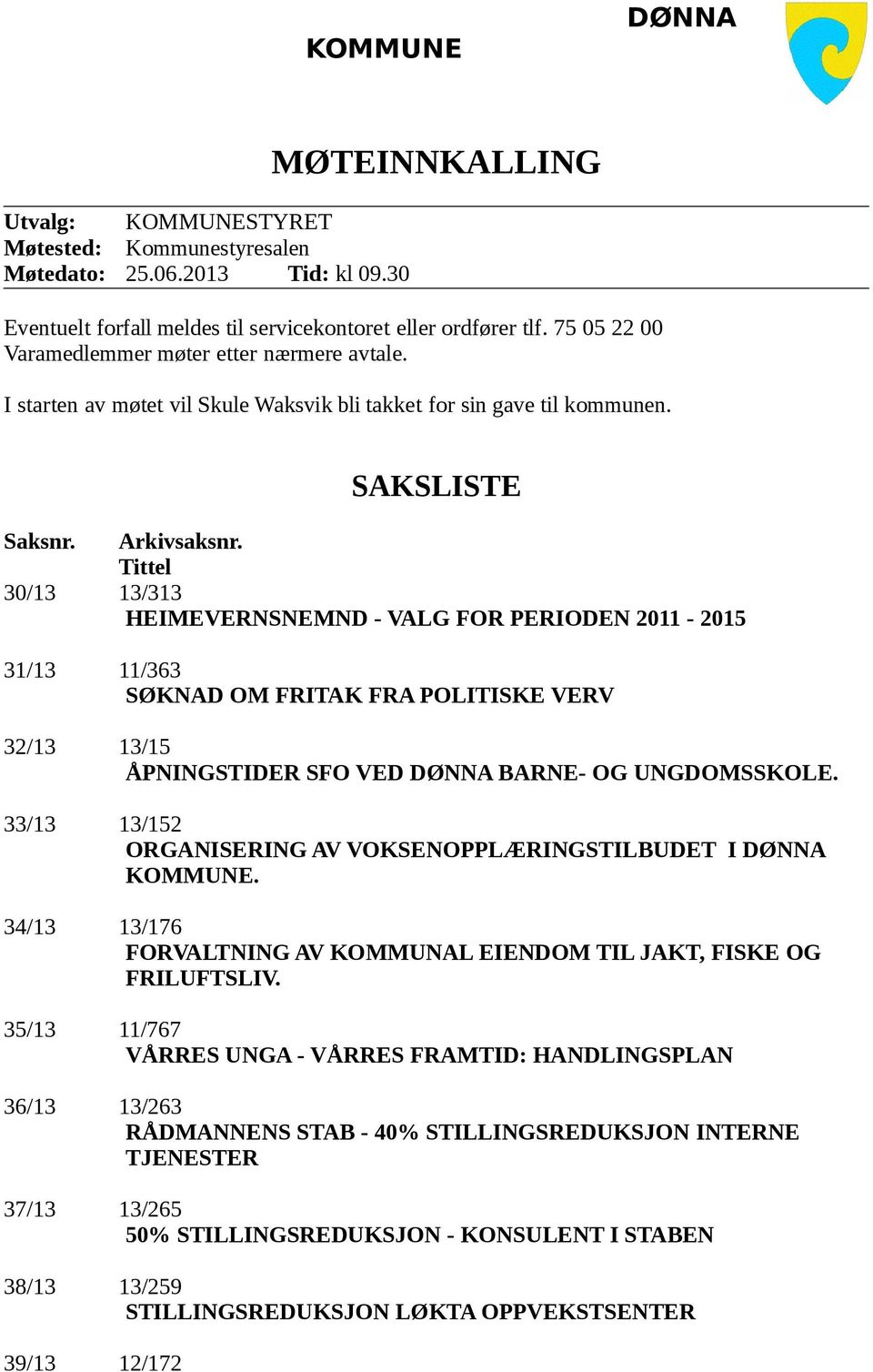 Tittel 30/13 13/313 HEIMEVERNSNEMND - VALG FOR PERIODEN 2011-2015 31/13 11/363 SØKNAD OM FRITAK FRA POLITISKE VERV 32/13 13/15 ÅPNINGSTIDER SFO VED DØNNA BARNE- OG UNGDOMSSKOLE.