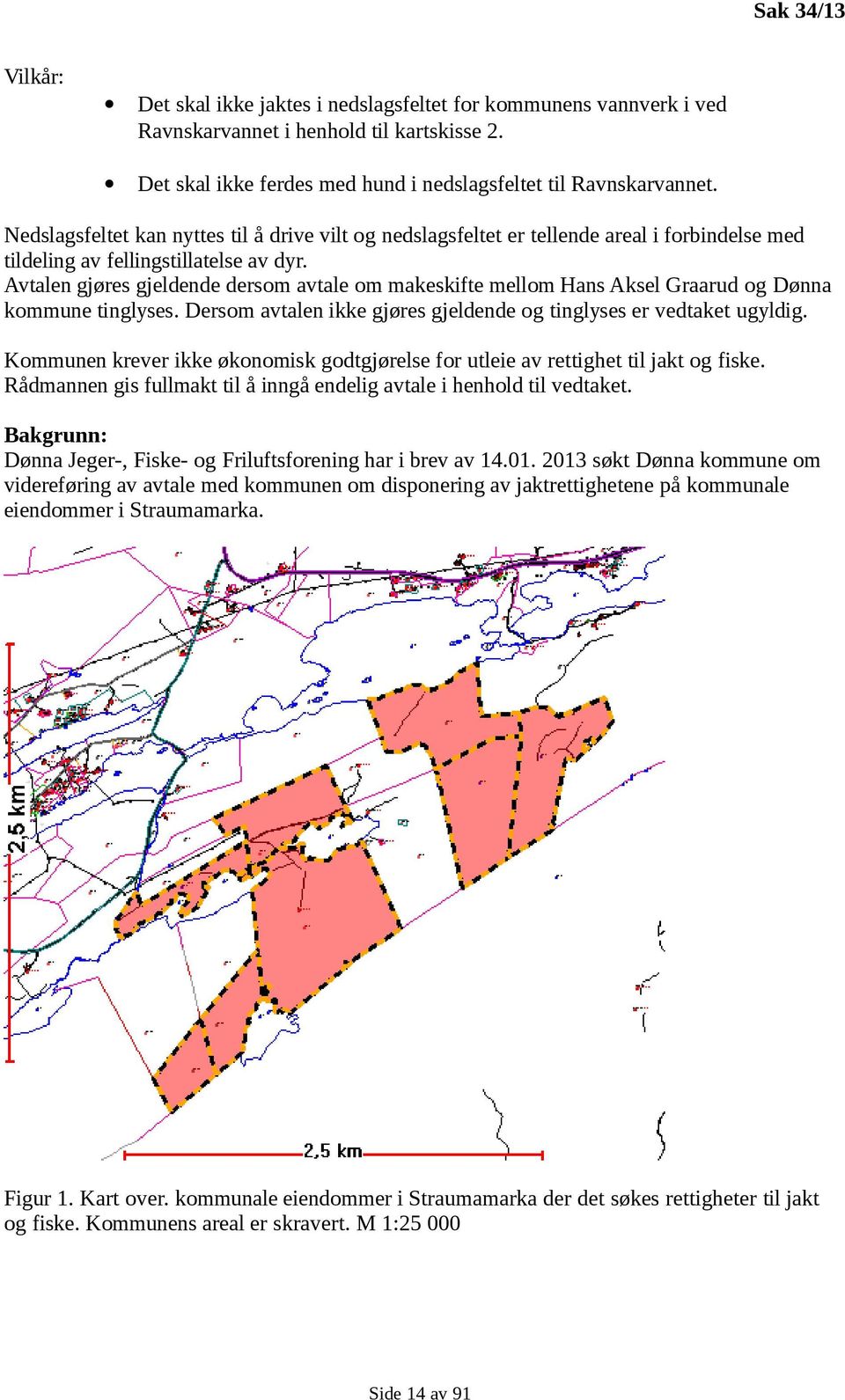 Avtalen gjøres gjeldende dersom avtale om makeskifte mellom Hans Aksel Graarud og Dønna kommune tinglyses. Dersom avtalen ikke gjøres gjeldende og tinglyses er vedtaket ugyldig.