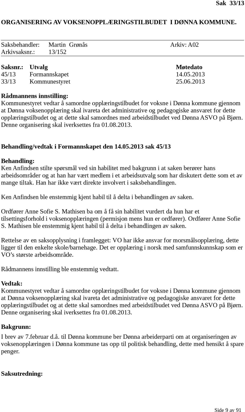 2013 Rådmannens innstilling: Kommunestyret vedtar å samordne opplæringstilbudet for voksne i Dønna kommune gjennom at Dønna voksenopplæring skal ivareta det administrative og pedagogiske ansvaret for