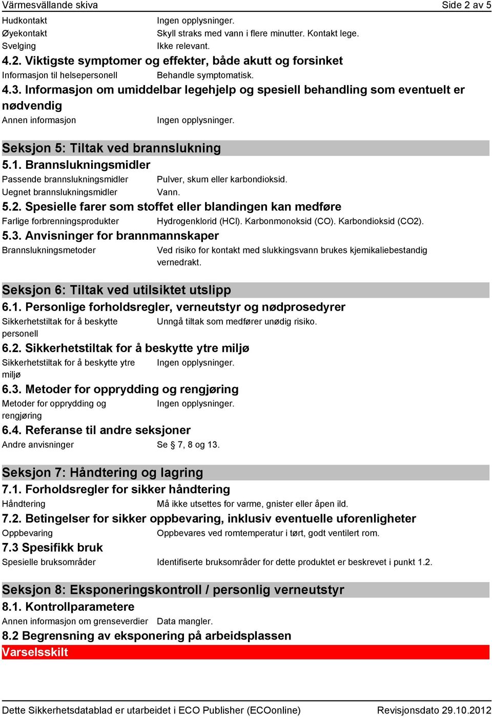 Brannslukningsmidler Passende brannslukningsmidler Uegnet brannslukningsmidler Pulver, skum eller karbondioksid. Vann. 5.2.