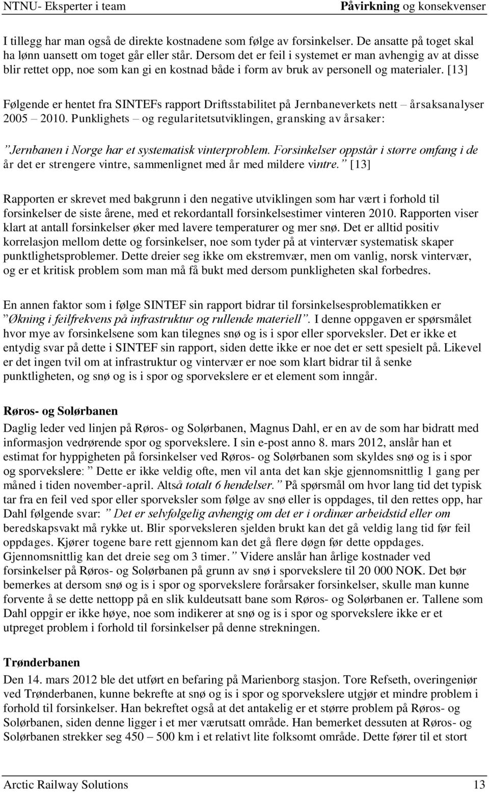 [13] Følgende er hentet fra SINTEFs rapport Driftsstabilitet på Jernbaneverkets nett årsaksanalyser 2005 2010.