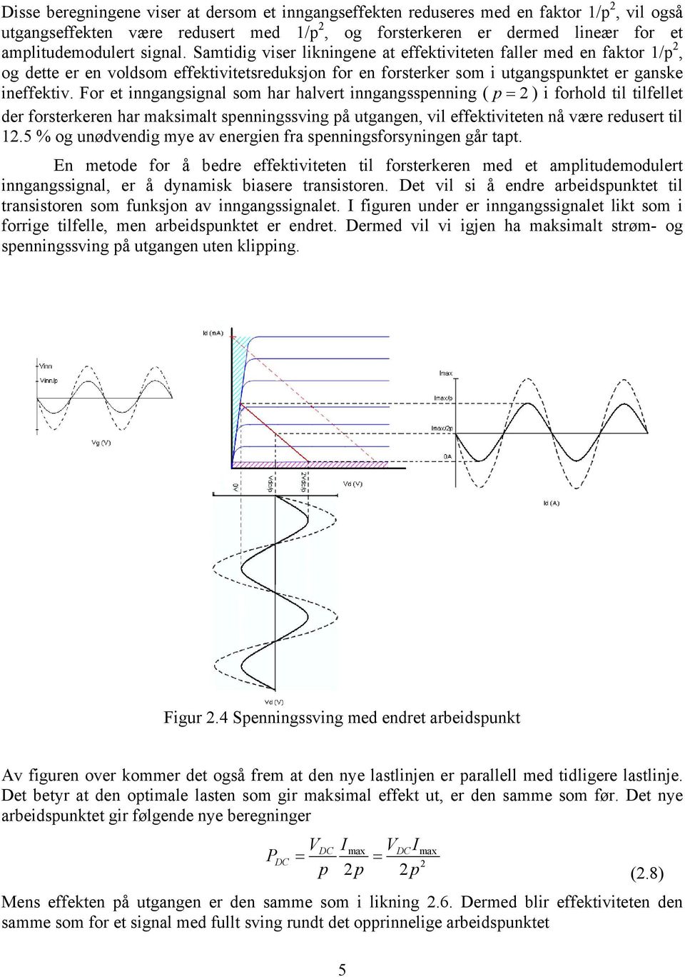 For et inngangsignal som har halvert inngangsspenning ( p = 2 ) i forhold til tilfellet der forsterkeren har maksimalt spenningssving på utgangen, vil effektiviteten nå være redusert til 12.