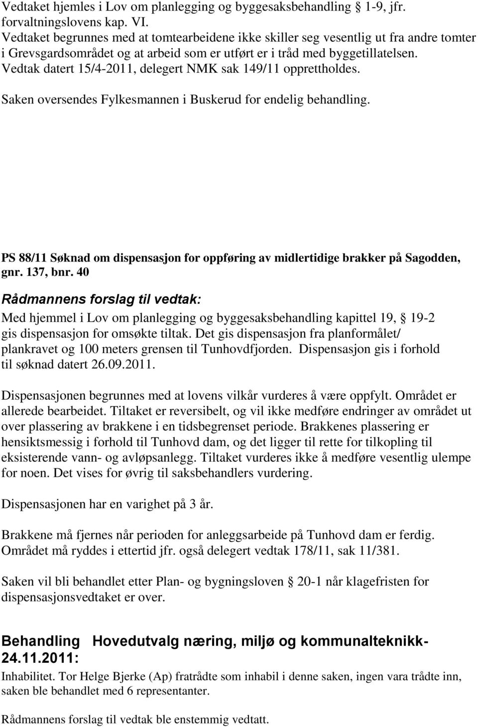 Vedtak datert 15/4-2011, delegert NMK sak 149/11 opprettholdes. Saken oversendes Fylkesmannen i Buskerud for endelig behandling.