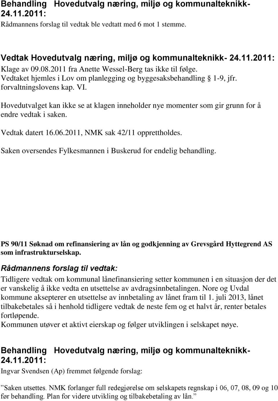 Vedtak datert 16.06.2011, NMK sak 42/11 opprettholdes. Saken oversendes Fylkesmannen i Buskerud for endelig behandling.