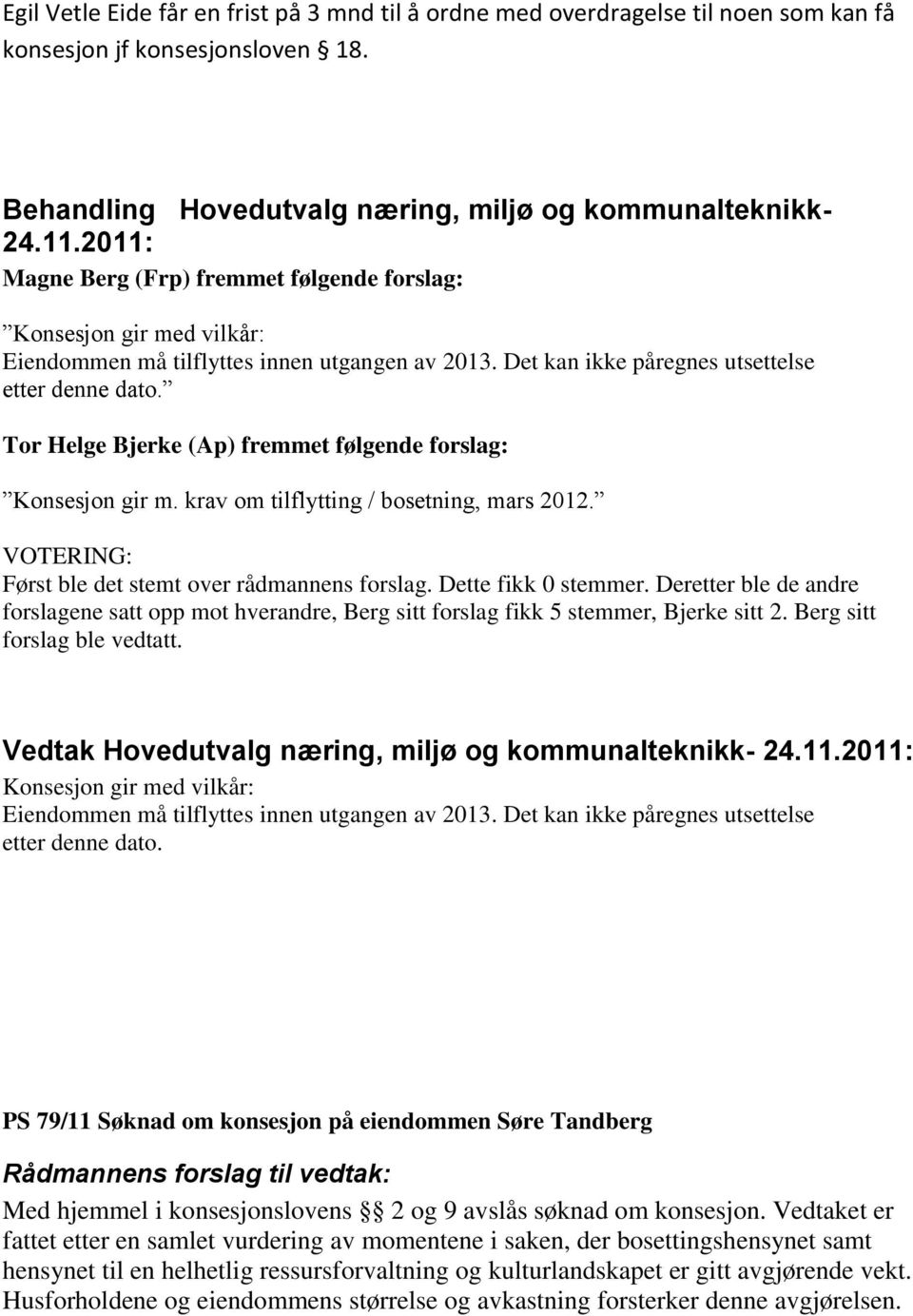 Tor Helge Bjerke (Ap) fremmet følgende forslag: Konsesjon gir m. krav om tilflytting / bosetning, mars 2012. VOTERING: Først ble det stemt over rådmannens forslag. Dette fikk 0 stemmer.