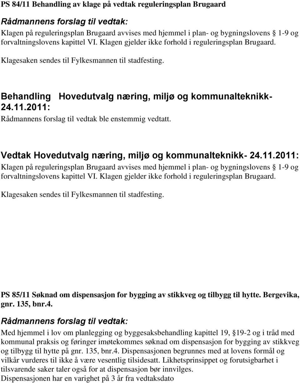 Vedtak Hovedutvalg næring, miljø og kommunalteknikk- Klagen på reguleringsplan Brugaard avvises med hjemmel i plan- og bygningslovens 1-9 og forvaltningslovens kapittel VI.