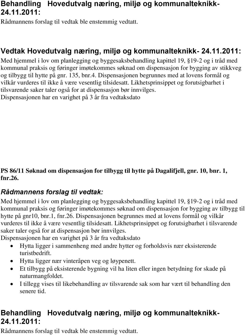 Likhetsprinsippet og forutsigbarhet i tilsvarende saker taler også for at dispensasjon bør innvilges.