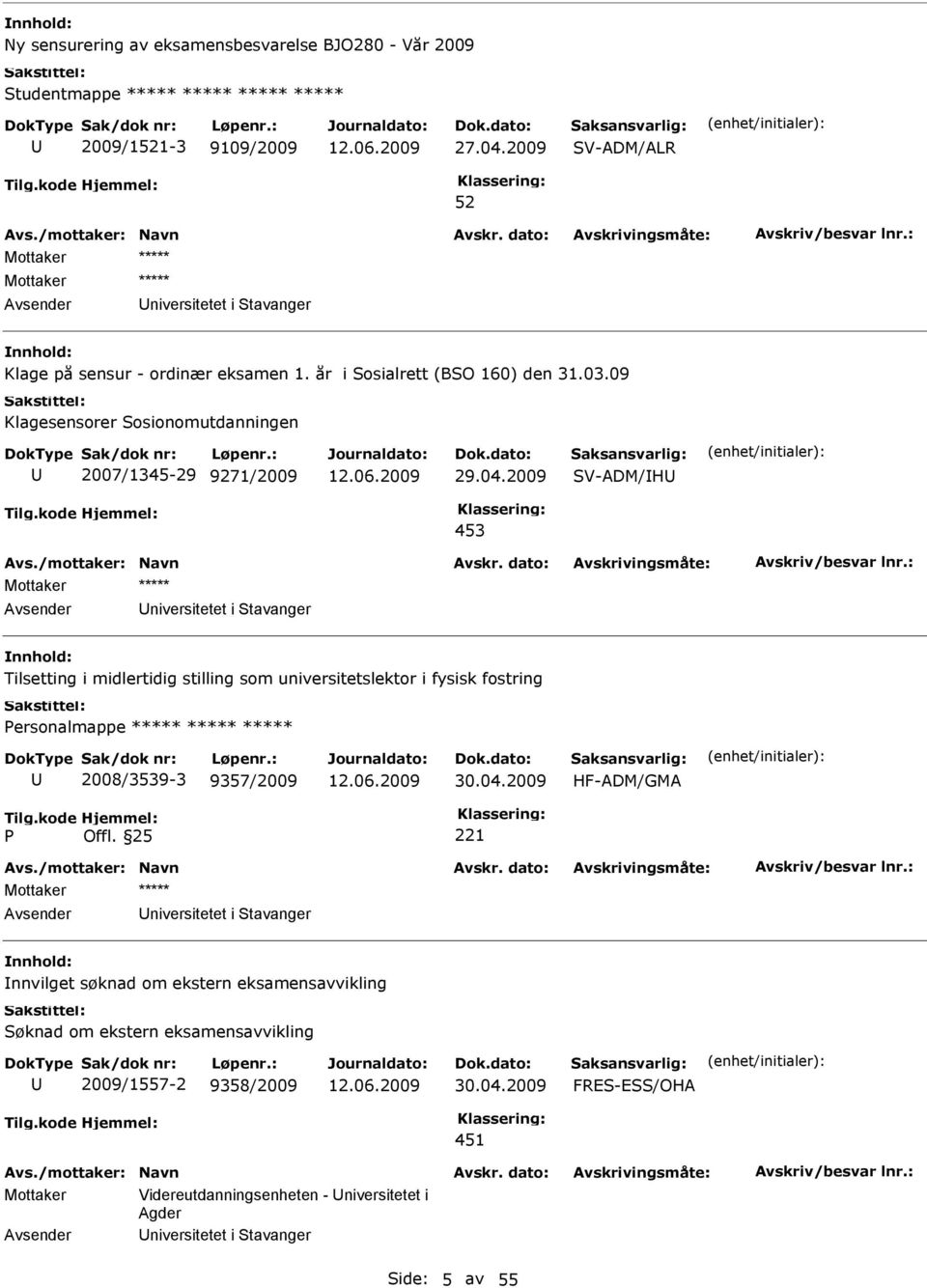 2009 V-ADM/H Avsender niversitetet i tavanger Tilsetting i midlertidig stilling som universitetslektor i fysisk fostring ersonalmappe ***** ***** ***** 2008/3539-3 9357/2009 30.04.