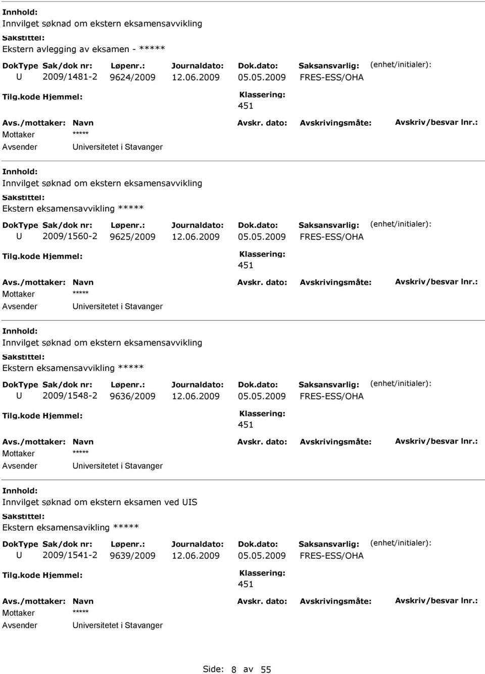 05.2009 FRE-E/OHA 451 Avsender niversitetet i tavanger nnvilget søknad om ekstern eksamen ved Ekstern eksamensavikling ***** 2009/1541-2 9639/2009 05.05.2009 FRE-E/OHA 451 Avsender niversitetet i tavanger ide: 8 av 55