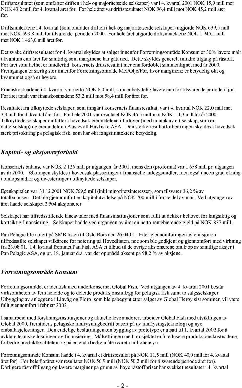 kvartal (som omfatter driften i hel- og majoritetseide selskaper) utgjorde NOK 639,5 mill mot NOK 593,8 mill for tilvarende periode i 2000.