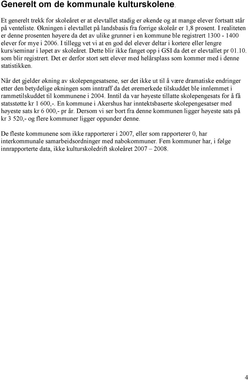 I tillegg vet vi at en god del elever deltar i kortere eller lengre kurs/seminar i løpet av skoleåret. Dette blir ikke fanget opp i GSI da det er elevtallet pr 01.10. som blir registrert.