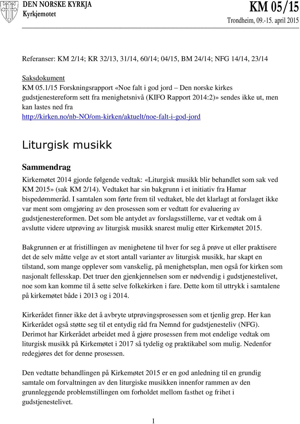 no/nb-no/om-kirken/aktuelt/noe-falt-i-god-jord Liturgisk musikk Sammendrag Kirkemøtet 2014 gjorde følgende vedtak: «Liturgisk musikk blir behandlet som sak ved KM 2015» (sak KM 2/14).