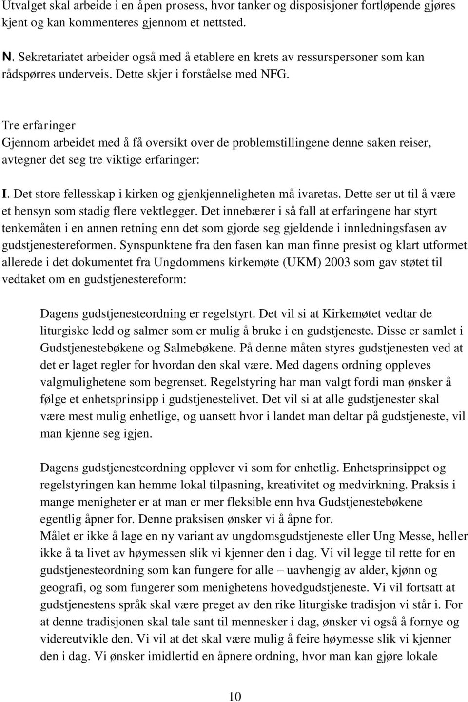 Tre erfaringer Gjennom arbeidet med å få oversikt over de problemstillingene denne saken reiser, avtegner det seg tre viktige erfaringer: I.