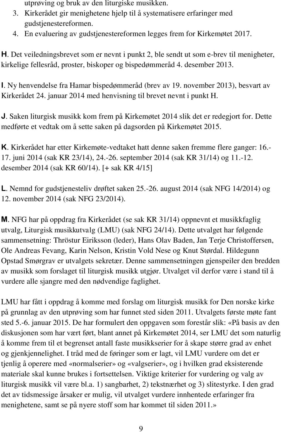 Det veiledningsbrevet som er nevnt i punkt 2, ble sendt ut som e-brev til menigheter, kirkelige fellesråd, proster, biskoper og bispedømmeråd 4. desember 2013. I.