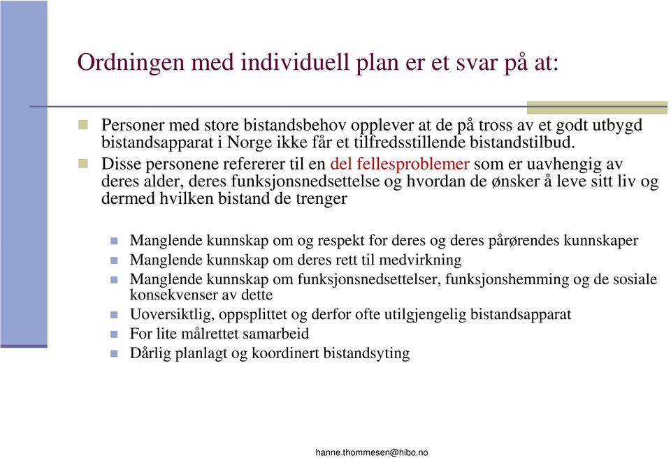 Disse personene refererer til en del fellesproblemer som er uavhengig av deres alder, deres funksjonsnedsettelse og hvordan de ønsker å leve sitt liv og dermed hvilken bistand de trenger