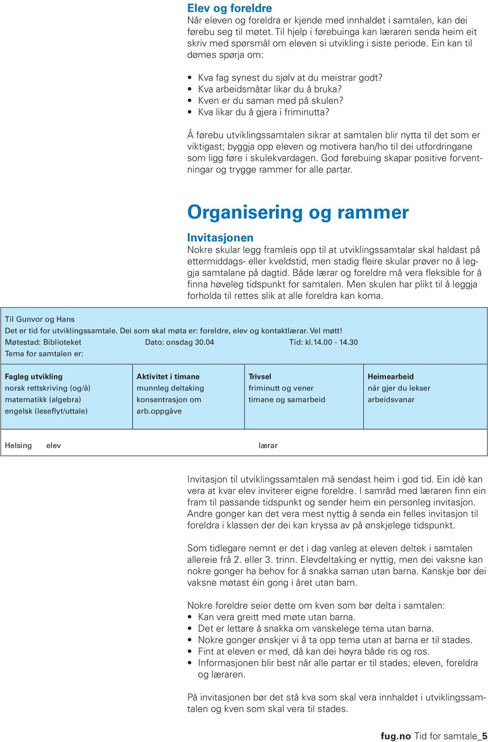 Kva arbeidsmåtar likar du å bruka? Kven er du saman med på skulen? Kva likar du å gjera i friminutta?