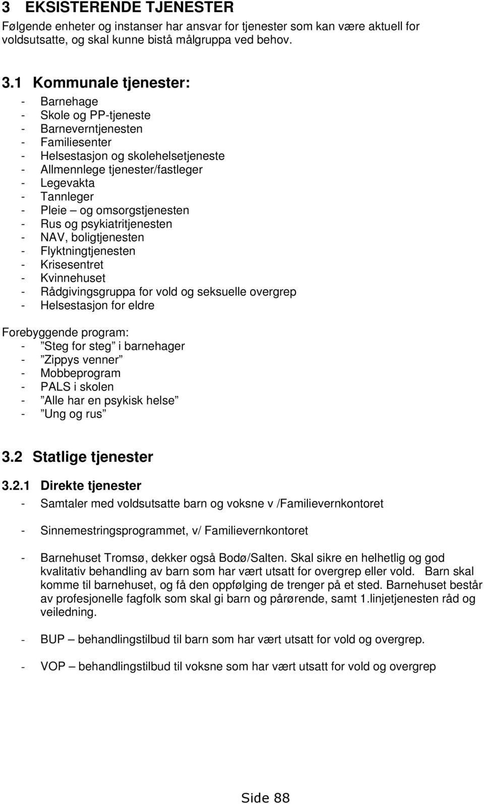 og omsorgstjenesten - Rus og psykiatritjenesten - NAV, boligtjenesten - Flyktningtjenesten - Krisesentret - Kvinnehuset - Rådgivingsgruppa for vold og seksuelle overgrep - Helsestasjon for eldre