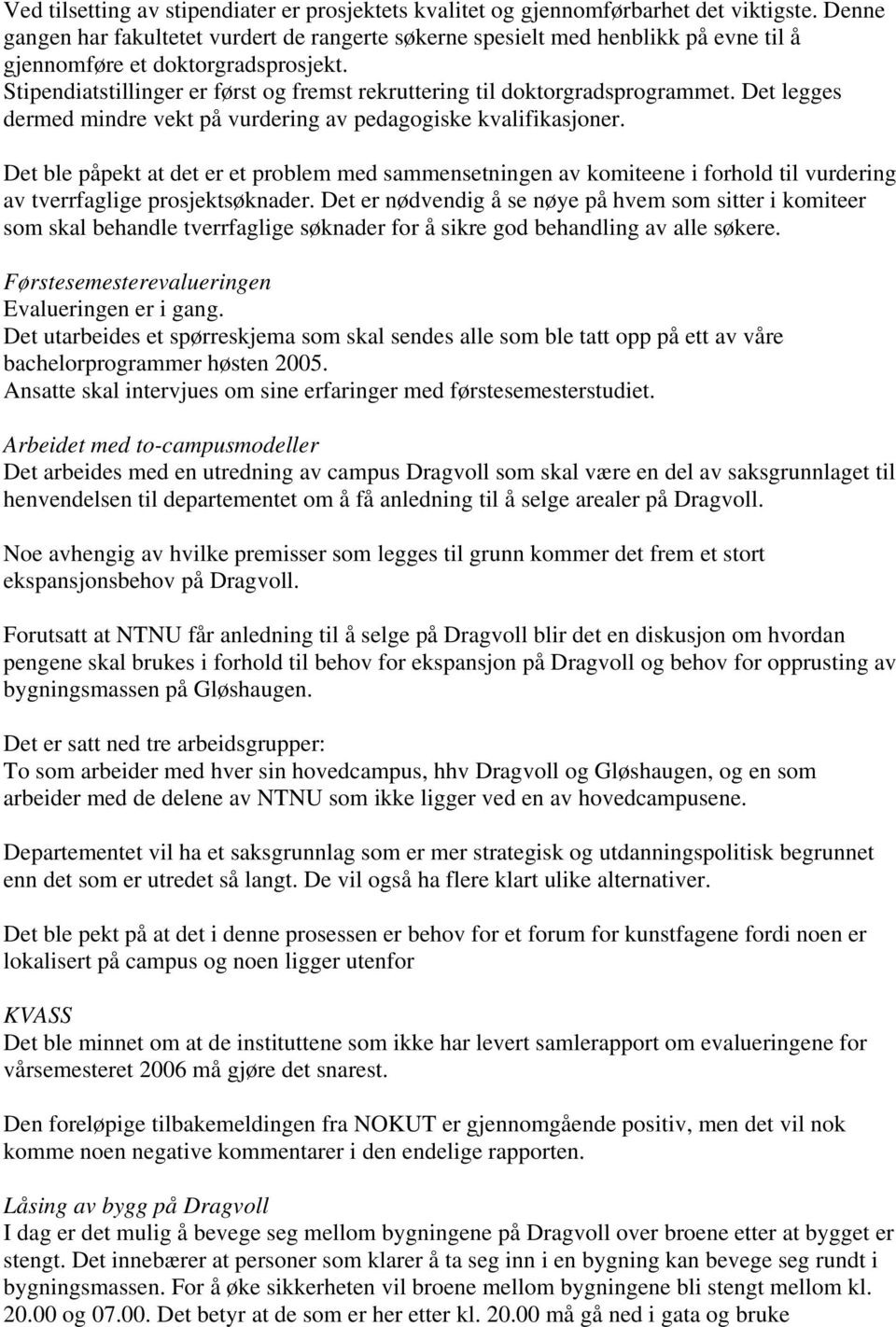 Stipendiatstillinger er først og fremst rekruttering til doktorgradsprogrammet. Det legges dermed mindre vekt på vurdering av pedagogiske kvalifikasjoner.