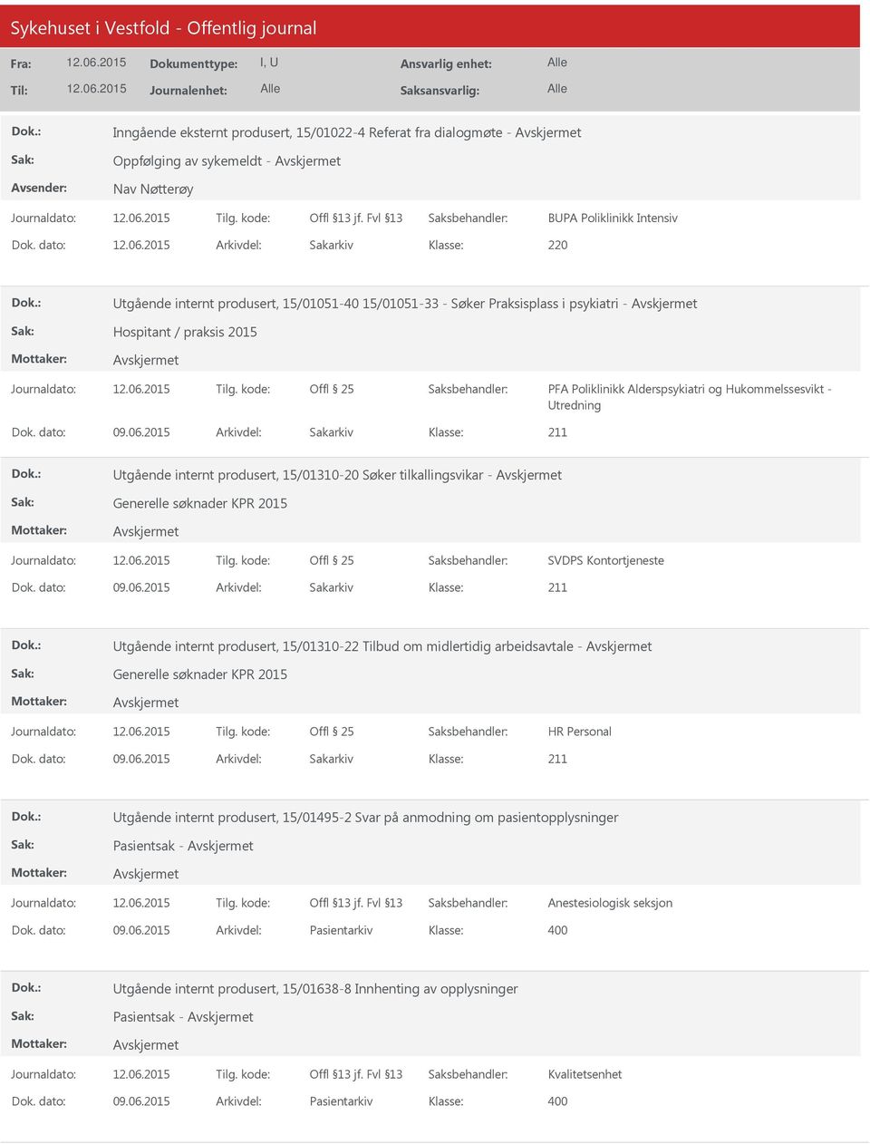 Utredning Dok. dato: 09.06.2015 Arkivdel: Sakarkiv Utgående internt produsert, 15/01310-20 Søker tilkallingsvikar - Generelle søknader KPR 2015 SVDPS Kontortjeneste Dok. dato: 09.06.2015 Arkivdel: Sakarkiv Utgående internt produsert, 15/01310-22 Tilbud om midlertidig arbeidsavtale - Generelle søknader KPR 2015 Dok.