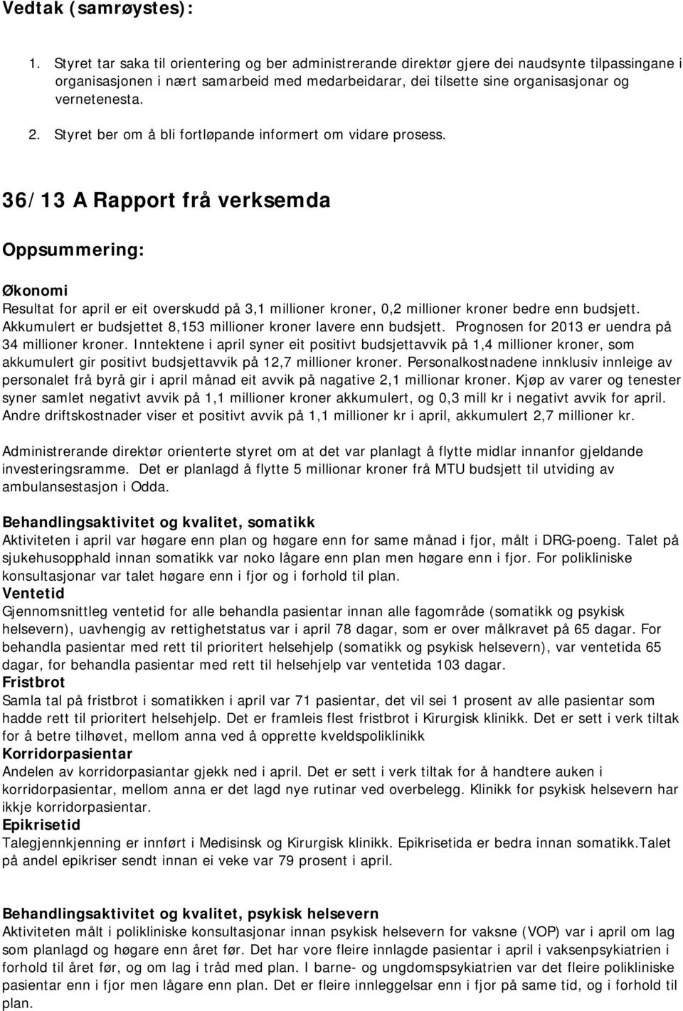 36/13 A Rapport frå verksemda Økonomi Resultat for april er eit overskudd på 3,1 millioner kroner, 0,2 millioner kroner bedre enn budsjett.