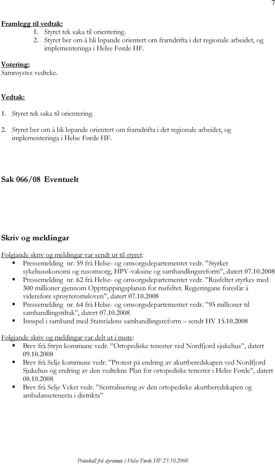 Sak 066/08 Eventuelt Skriv og meldingar Følgjande skriv og meldingar var sendt ut til styret: Pressemelding nr. 59 frå Helse- og omsorgsdepartementet vedr.