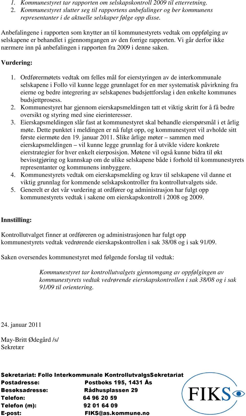 Vi går derfor ikke nærmere inn på anbefalingen i rapporten fra 2009 i denne saken. Vurdering: 1.