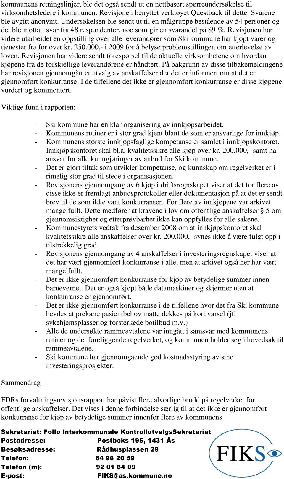 Revisjonen har videre utarbeidet en oppstilling over alle leverandører som Ski kommune har kjøpt varer og tjenester fra for over kr. 250.