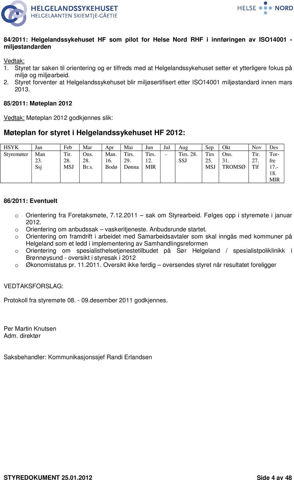 Styret forventer at Helgelandssykehuset blir miljøsertifisert etter ISO14001 miljøstandard innen mars 2013.