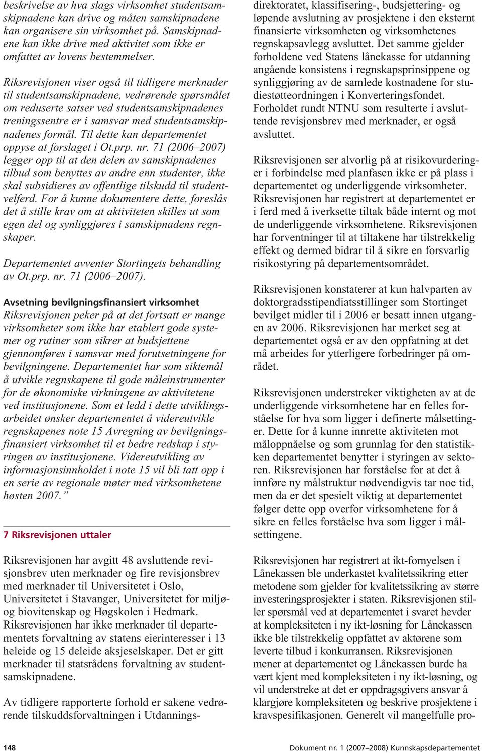 Riksrevisjonen viser også til tidligere merknader til studentsamskipnadene, vedrørende spørsmålet om reduserte satser ved studentsamskipnadenes treningssentre er i samsvar med studentsamskipnadenes