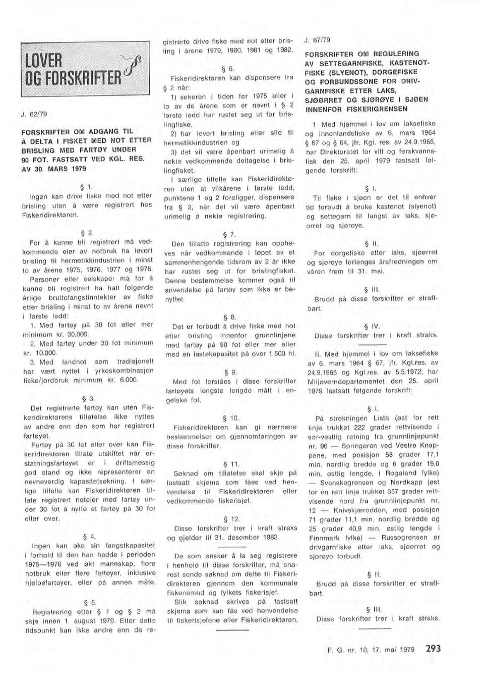 Fiskeridirektøren kan dispensere fra 2 når: 1) søkeren i tiden før 1975 eer i hermetikkindustrien og 3} det vi være åpenbart urimeig å nekte vedkommende detagese i brisingfisket.