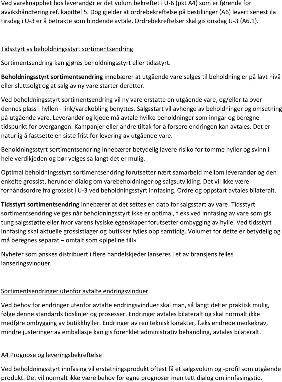 Tidsstyrt vs beholdningsstyrt sortimentsendring Sortimentsendring kan gjøres beholdningsstyrt eller tidsstyrt.