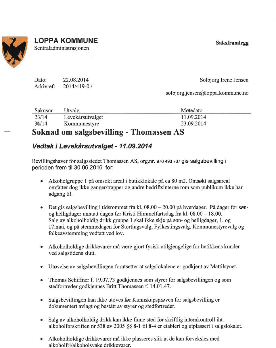 nr. 976 493 zsz gis slgsbevilling i perioden frem til 30.06.2016 for; Alkoholgruppe 1 på omsøkt rel i butikkloklepäc 80 m2.