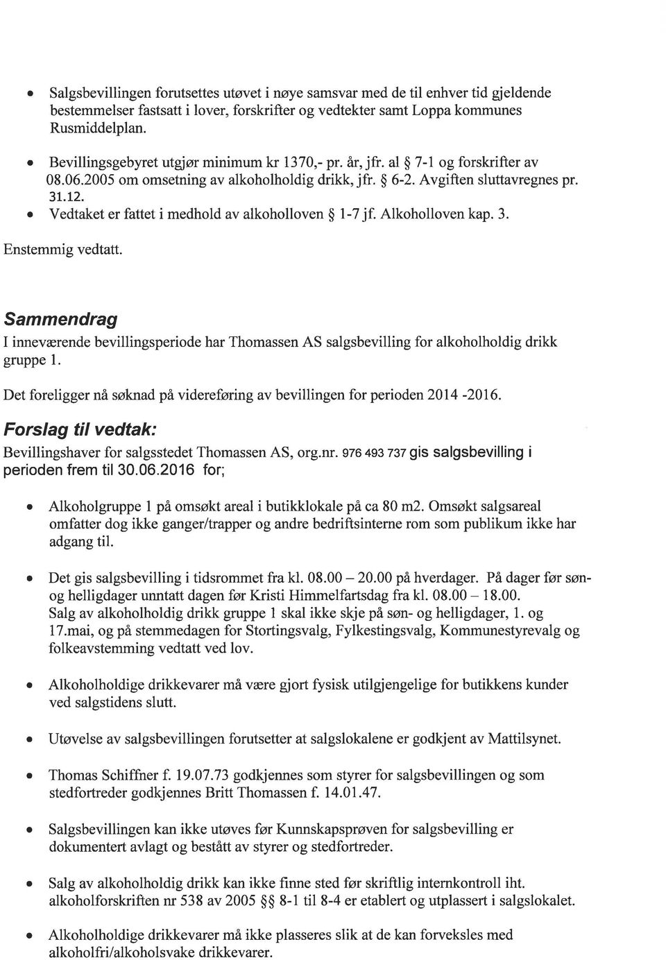 o Vedtket er fttet i medhold v lkoholloven $ l-7 jf. Alkoholloven kp. 3. Enstemmig vedttt. Smmendrg I inneværende bevillingsperiode hr Thomssen AS slgsbevilling for lkoholholdig drikk gruppe l.