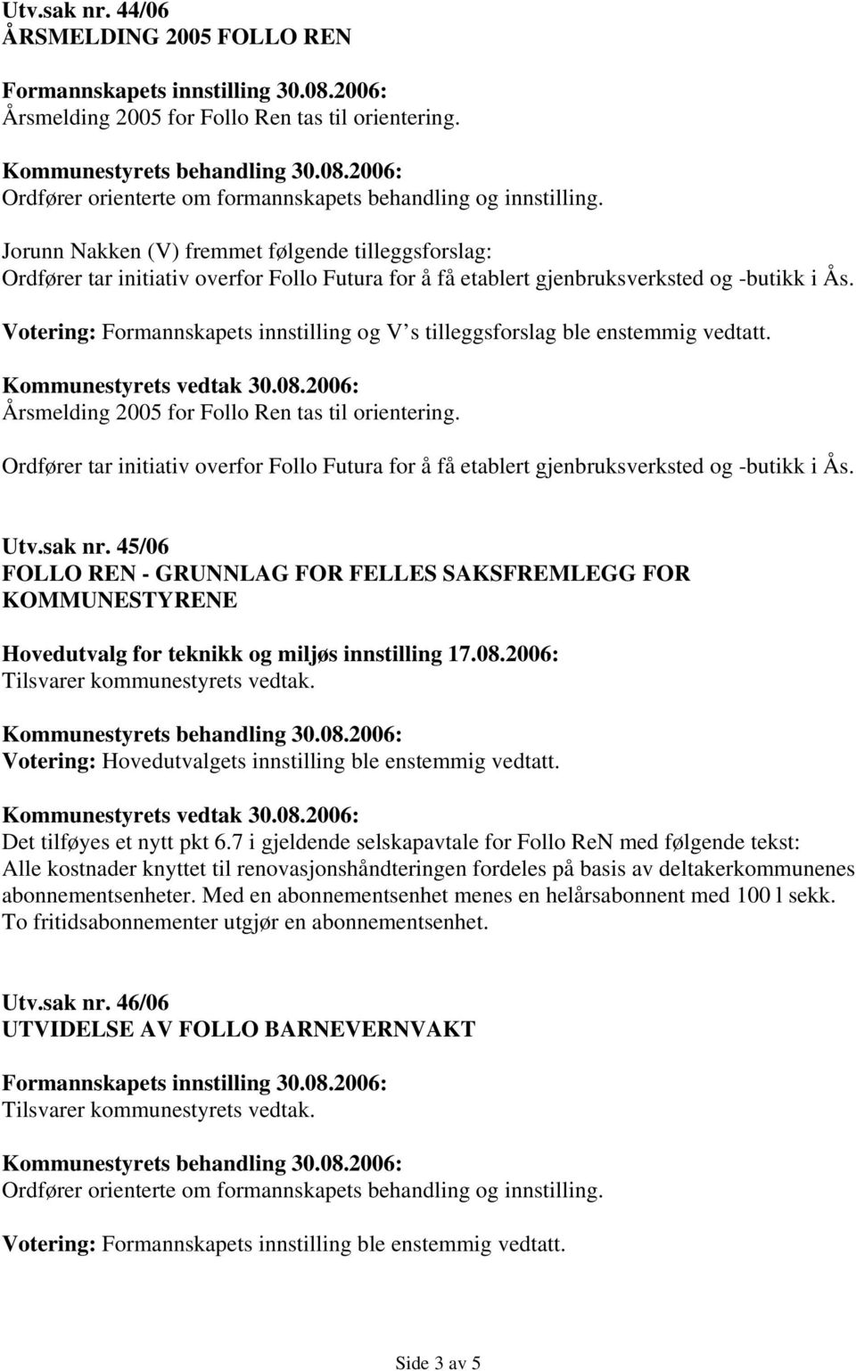 Votering: Formannskapets innstilling og V s tilleggsforslag ble enstemmig vedtatt. Årsmelding 2005 for Follo Ren tas til orientering.