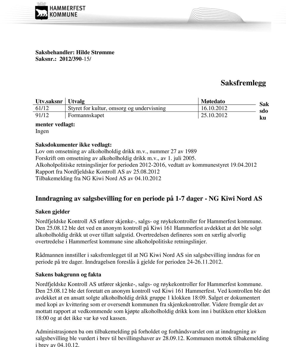 v., av 1. juli 2005. Alkoholpolitiske retningslinjer for perioden 2012-2016, vedtatt av kommunestyret 19.04.2012 Rapport fra Nordfjeldske Kontroll AS av 25.08.