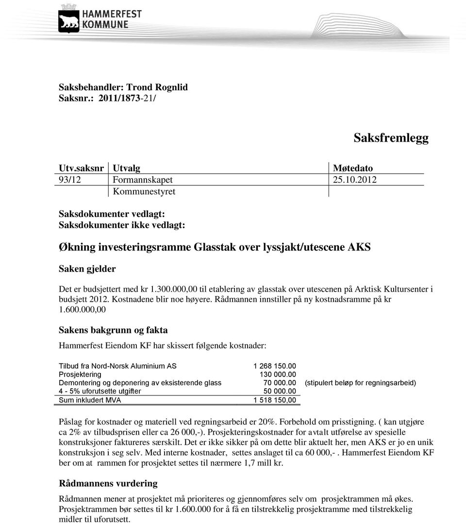 000,00 til etablering av glasstak over utescenen på Arktisk Kultursenter i budsjett 2012. Kostnadene blir noe høyere. Rådmannen innstiller på ny kostnadsramme på kr 1.600.