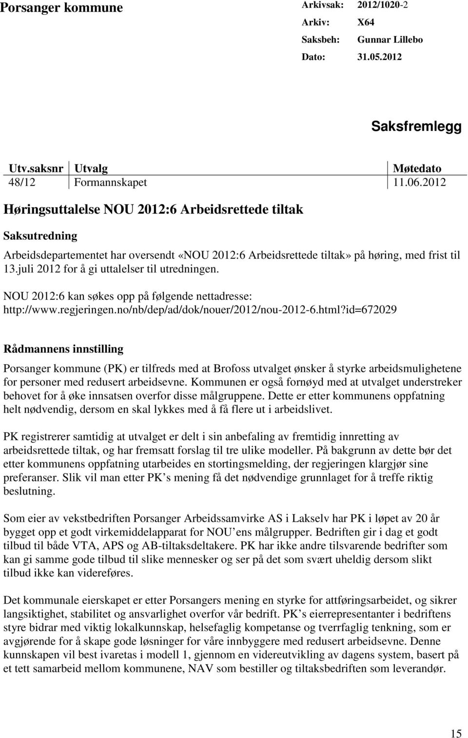 juli 2012 for å gi uttalelser til utredningen. NOU 2012:6 kan søkes opp på følgende nettadresse: http://www.regjeringen.no/nb/dep/ad/dok/nouer/2012/nou-2012-6.html?