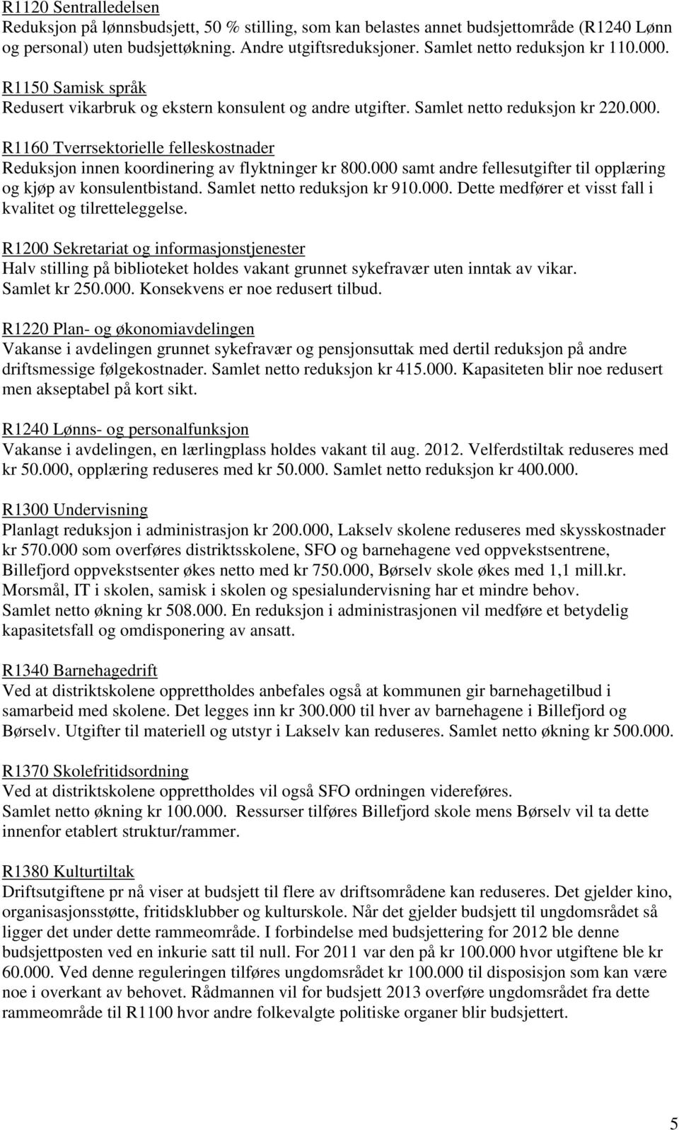 000 samt andre fellesutgifter til opplæring og kjøp av konsulentbistand. Samlet netto reduksjon kr 910.000. Dette medfører et visst fall i kvalitet og tilretteleggelse.