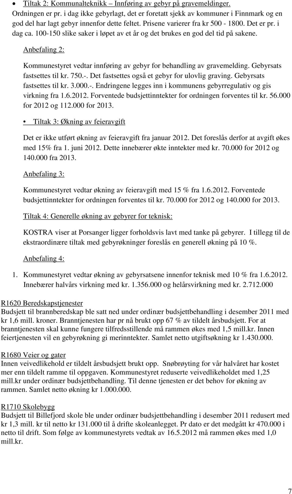 Anbefaling 2: Kommunestyret vedtar innføring av gebyr for behandling av gravemelding. Gebyrsats fastsettes til kr. 750.-. Det fastsettes også et gebyr for ulovlig graving. Gebyrsats fastsettes til kr. 3.