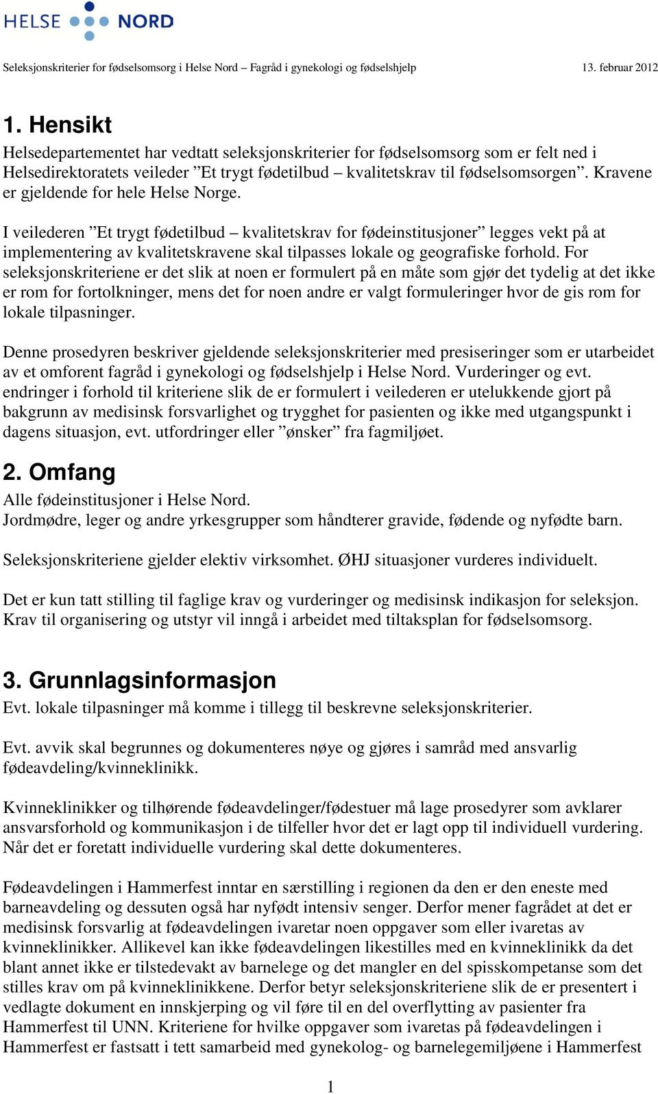 I veilederen Et trygt fødetilbud kvalitetskrav for fødeinstitusjoner legges vekt på at implementering av kvalitetskravene skal tilpasses lokale og geografiske forhold.