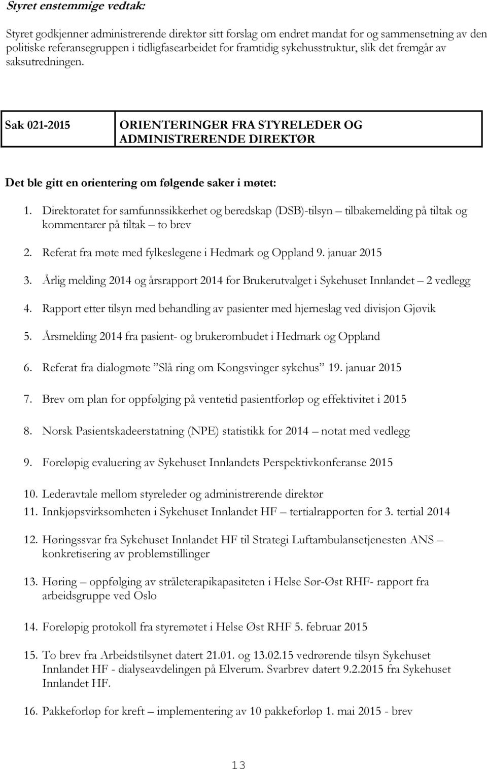 Direktoratet for samfunnssikkerhet og beredskap (DSB)-tilsyn tilbakemelding på tiltak og kommentarer på tiltak to brev 2. Referat fra møte med fylkeslegene i Hedmark og Oppland 9. januar 2015 3.