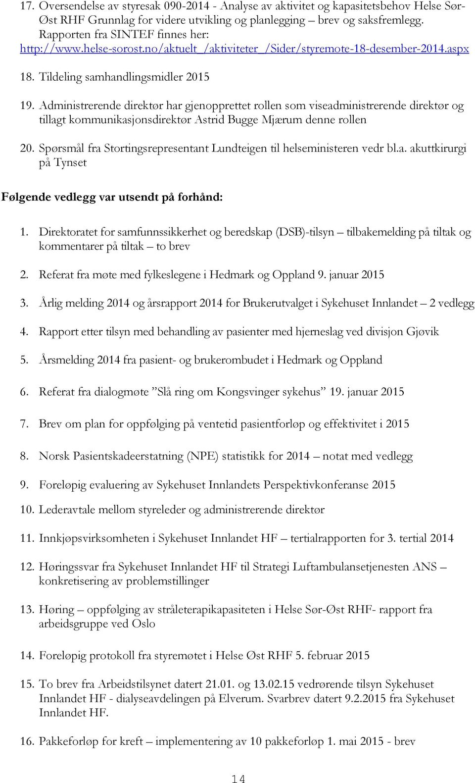 Administrerende direktør har gjenopprettet rollen som viseadministrerende direktør og tillagt kommunikasjonsdirektør Astrid Bugge Mjærum denne rollen 20.