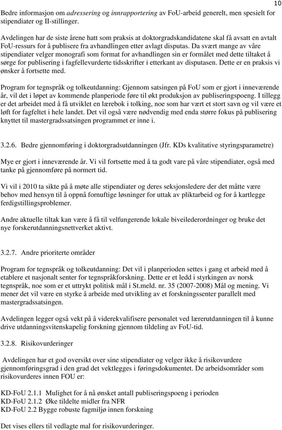 Da svært mange av våre stipendiater velger monografi som format for avhandlingen sin er formålet med dette tiltaket å sørge for publisering i fagfellevurderte tidsskrifter i etterkant av disputasen.